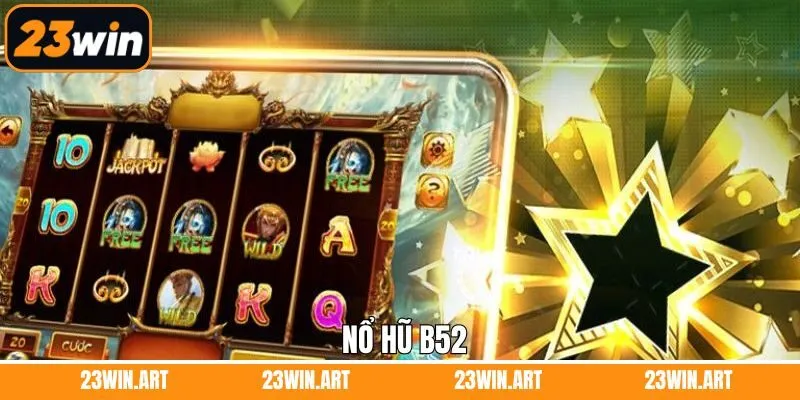 Nổ Hũ B52 - Sân Chơi Jackpot Triệu Xu Độc Quyền Trên 23Win
